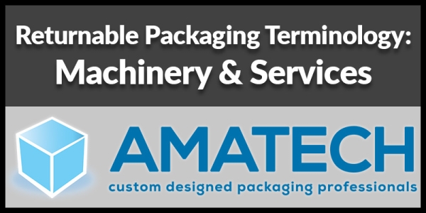 Returnable Packaging Terminology - Machinery, Services, & More